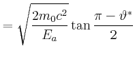 $\displaystyle = \sqrt{\frac{2m_0c^2}{{E_a}}}\tan\frac{\pi-\vartheta^\ast}{2}$