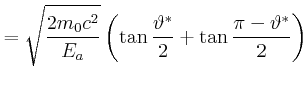 $\displaystyle = \sqrt{\frac{2m_0c^2}{{E_a}}}\left(\tan\frac{\vartheta^\ast}{2}+\tan\frac{\pi-\vartheta^\ast}{2}\right)$