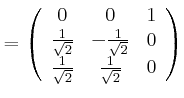 $\displaystyle =\left( \begin{array}[c]{ccc} 0 & 0 & 1\\ \frac{1}{\sqrt{2}} & -\...
...\sqrt{2}} & 0\\ \frac{1}{\sqrt{2}} & \frac{1}{\sqrt{2}} & 0 \end{array} \right)$