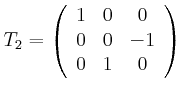 $\displaystyle T_{2}=\left(
\begin{array}[c]{ccc}
1 & 0 & 0\\
0 & 0 & -1\\
0 & 1 & 0
\end{array}\right)
$