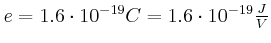$ e= 1.6\cdot 10^{-19} C = 1.6\cdot 10^{-19} \frac{J}{V}$
