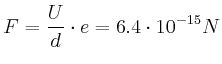 $\displaystyle F=\frac{U}{d}\cdot e=6.4\cdot10^{-15}N
$