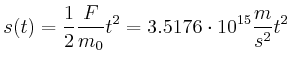 $\displaystyle s(t) = \frac{1}{2}\frac{F}{m_0} t^2 =3.5176\cdot 10^{15} \frac{m}{s^2} t^2$