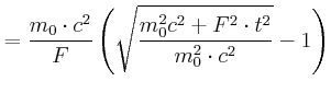 $\displaystyle =\frac{m_{0}\cdot c^{2}}{F}\left( \sqrt{\frac{m_{0}^{2}c^{2}+F^{2}\cdot t^{2}}{m_{0}^{2}\cdot c^{2}}}-1\right)$