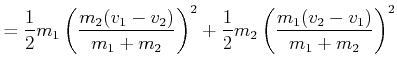 $\displaystyle = \frac{1}{2}m_1\left(\frac{m_2(v_1-v_2)}{m_1+m_2}\right)^2+ \frac{1}{2}m_2\left(\frac{m_1(v_2-v_1)}{m_1+m_2}\right)^2$