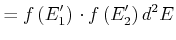 $\displaystyle = f\left( E_{1}'\right) \cdot f\left( E_{2}'\right) d^2E$