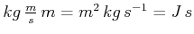 $ kg  \frac{m}{s}  m = m^2 kg s^{-1} = J s$