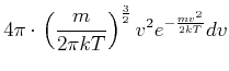 $\displaystyle 4\pi \cdot \left( \frac{m}{2\pi kT}\right) ^{\frac{3}{
2}}v^{2}e^{-\frac{mv^{2}}{2kT}}dv$