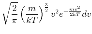 $\displaystyle \sqrt{\frac{2}{\pi }}\left( \frac{m}{kT}\right) ^{\frac{3}{2}}v^{2}e^{-
\frac{mv^{2}}{2kT}}dv$