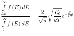 $\displaystyle \frac{\int\limits_{E_{0}}^{\infty }f\left( E\right) dE}{\int\limi...
... E\right) dE}=\frac{2}{\sqrt{\pi }}\sqrt{\frac{E_{0}}{kT}}e^{-\frac{E_{0}}{kT}}$