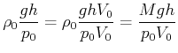 $\displaystyle \rho _{0}\frac{gh}{p_{0}} = \rho _{0}\frac{ghV_0}{p_{0}V_0}=\frac{Mgh}{p_{0}V_0}$