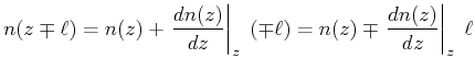 $\displaystyle n(z\mp\ell) = n(z)+\left.\frac{dn(z)}{dz}\right\vert _{z}\;(\mp\ell) = n(z)\mp\left.\frac{dn(z)}{dz}\right\vert _{z} \;\ell$