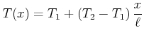 $\displaystyle T(x)=T_{1}+\left( T_{2}-T_{1}\right) \frac{x}{\ell}$