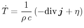 $\displaystyle \dot{T}=\frac{1}{\rho  c}\left(-\textrm{div} {}\vec{j}+\eta\right)$