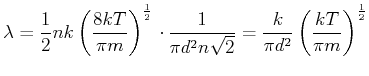 $\displaystyle \lambda =\frac{1}{2}nk\left( \frac{8kT}{\pi m}\right) ^{\frac{1}{...
...{2}n\sqrt{2}}=\frac{k}{\pi d^{2}}\left( \frac{kT}{\pi m} \right) ^{\frac{1}{2}}$