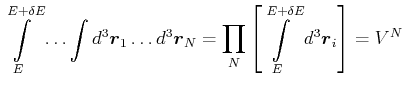 $\displaystyle \int\limits_{E}^{E+\delta E}\ldots\int d^{3}\vec{r}_{1}\ldots d^{...
...\prod\limits_N \left[\int\limits_{E}^{E+\delta E} d^{3}\vec{r}_{i}\right]=V^{N}$