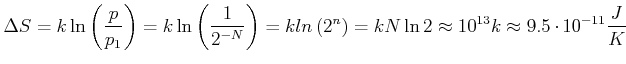 $\displaystyle \Delta S=k\ln \left(\frac{p}{p_{1}}\right)=k\ln \left(\frac{1}{2^...
...n\left(2^n\right) = kN\ln 2\approx 10^{13}k\approx 9.5\cdot 10^{-11}\frac{J}{K}$