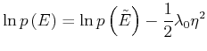 $\displaystyle \ln p\left( E\right) =\ln p\left( \tilde{E}\right) -\frac{1}{2}\lambda _{0}\eta ^{2}$