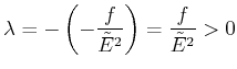 $\displaystyle \lambda =-\left( -\frac{f}{\tilde{E}^{2}} \right)=\frac{f}{\tilde{E}^{2}}>0$