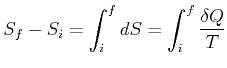 $\displaystyle S_{f}-S_{i}=\int_{i}^{f}dS=\int_{i}^{f}\frac{\delta Q}{T}$