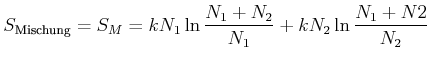 $\displaystyle S_{\text{Mischung}}=S_{M}=kN_{1}\ln\frac{N_{1}+N_{2}}{N_{1}}+kN_{2}\ln\frac{N_{1}+N2}{N_{2}}$