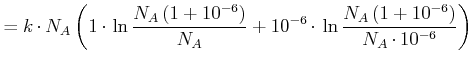 $\displaystyle =k\cdot N_{A}\left( 1\cdot\ln\frac{N_{A}\left( 1+10^{-6}\right) }...
...+10^{-6}\cdot\ln\frac{N_{A}\left( 1+10^{-6}\right) }{N_{A} \cdot10^{-6}}\right)$