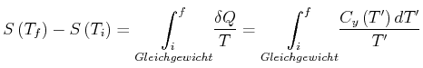 $\displaystyle S\left( T_{f}\right) -S\left( T_{i}\right) =\underset{Gleichgewic...
...{T}=\underset{Gleichgewicht}{\int_{i}^{f}} \frac{C_{y}\left( T'\right) dT'}{T'}$