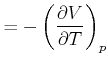 $\displaystyle =-\left( \frac{\partial V}{\partial T}\right) _{p}$