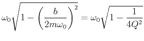 $\displaystyle \omega_0\sqrt{1-\left(\frac{b}{2 m \omega_0}\right)^2} =
\omega_0\sqrt{1-\frac{1}{4Q^2}}$