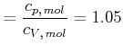 $\displaystyle =\frac{c_{p\text{,} mol}}{c_{V\text{,} mol}}=1.05$