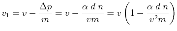 $\displaystyle v_{1}=v-\frac{\Delta p}{m}=v-\frac{\alpha \;d\;n}{vm} = v\left(1-\frac{\alpha \;d\;n}{v^2m}\right)$