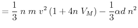 $\displaystyle =\frac{1}{3}\;n\;m\;v^{2}\left( 1+4n\;V_{M}\right) -\frac{1}{3}\alpha d\;n^{2}$