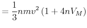 $\displaystyle =\frac{1}{3}nmv^{2}\left( 1+4nV_{M}\right)$