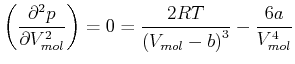 $\displaystyle \left( \frac{\partial^{2}p}{\partial V_{mol}^{2}}\right) =0=\frac {2RT}{\left( V_{mol}-b\right) ^{3}}-\frac{6a}{V_{mol}^{4}}$