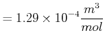 $\displaystyle = 1.29\times 10^{-4} \frac{m^{3}}{mol}$