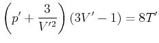 $\displaystyle \left( p'+\frac{3}{V'^{2}}\right) \left( 3V'-1\right) =8T'$