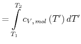 $\displaystyle =\int\limits_{T_{1}}^{T_{2}}c_{V\text{,} mol}\left( T'\right) dT'$