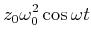 $\displaystyle z_0 \omega_0^2
\cos\omega t$