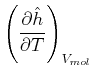 $\displaystyle \left( \frac{\partial \hat{h}}{\partial T}\right) _{V_{mol}}$