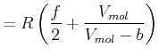 $\displaystyle =R\left( \frac{f} {2}+\frac{V_{mol}}{V_{mol}-b}\right)$