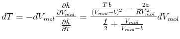 $\displaystyle dT=-dV_{mol}\frac{\frac{\partial \hat{h}}{\partial V_{mol}}}{\fra...
... ^{2}}-\frac{2a}{RV_{mol}^{2}}}{\frac{f} {2}+\frac{V_{mol}}{V_{mol}-b}}dV_{mol}$