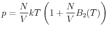 $\displaystyle p=\frac{N}{V}kT\left( 1+\frac{N}{V}B_{2}(T)\right)$