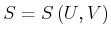 $\displaystyle S=S\left( U\text{,} V\right)$