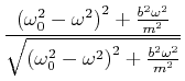 $\displaystyle \frac{\left(\omega_0^2-\omega^2\right)^2+\frac{b^2\omega^2}{m^2}}
{\sqrt{\left(\omega_0^2-\omega^2\right)^2+\frac{b^2\omega^2}{m^2}}}$