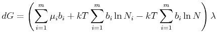 $\displaystyle d G=\left(\sum\limits_{i=1}^m \mu_i b_i +kT \sum\limits_{i=1}^m b_i \ln N_i - kT \sum\limits_{i=1}^m b_i \ln N \right) \lambda$