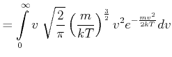 $\displaystyle = \int\limits_{0}^{\infty }v\;\sqrt{\frac{2}{\pi }}\left( \frac{m}{kT}\right) ^{\frac{3}{2}}v^{2}e^{- \frac{mv^{2}}{2kT}} dv$
