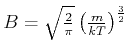 $ B = \sqrt{\frac{2}{\pi }}\left(
\frac{m}{kT}\right) ^{\frac{3}{2}}$