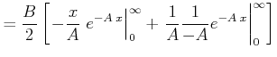 $\displaystyle =\frac{B}{2}\left[ \left.-\frac{x}{A}\;e^{-A\;x}\right\vert _0^\infty+\left.\frac{1}{A}\frac{1}{-A}e^{-A\;x}\right\vert _0^\infty\right]$