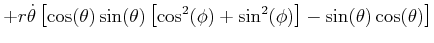 $\displaystyle +r\dot{\theta}\left[ \cos(\theta)\sin(\theta)\left[ \cos^{2}(\phi )+\sin^{2}(\phi)\right] -\sin(\theta)\cos(\theta)\right]$