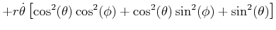 $\displaystyle +r\dot{\theta}\left[ \cos^{2}(\theta)\cos^{2}(\phi)+\cos^{2}(\theta )\sin^{2}(\phi)+\sin^{2}(\theta)\right]$